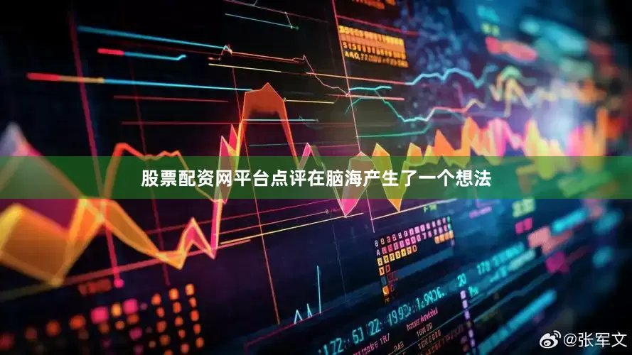 股票配资网平台点评在脑海产生了一个想法