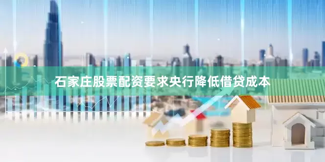 石家庄股票配资要求央行降低借贷成本