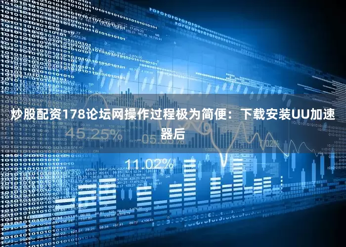 炒股配资178论坛网操作过程极为简便：下载安装UU加速器后